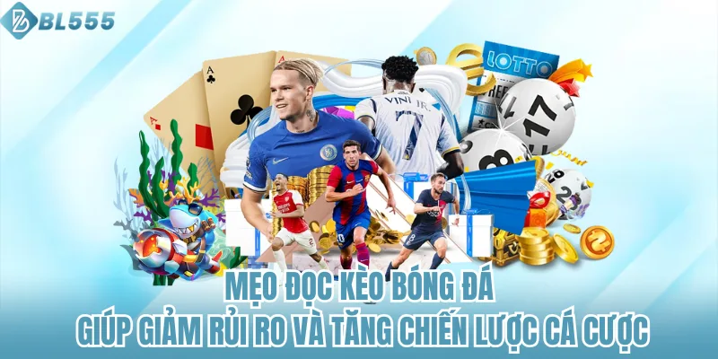Mẹo đọc kèo bóng đá giúp giảm rủi ro và tăng chiến lược cá cược